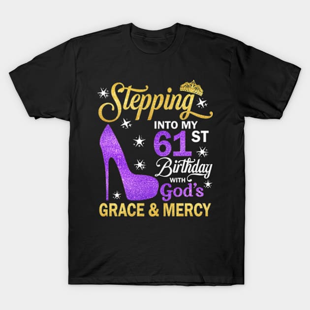 Stepping Into My 61st Birthday With God's Grace & Mercy Bday T-Shirt by MaxACarter